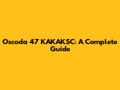 Oscoda 47 KAKAKSC: A Complete Guide