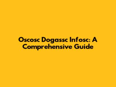 Oscosc Dogassc Infosc: A Comprehensive Guide