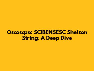 Oscoscpsc SCIBENSESC Shelton String: A Deep Dive