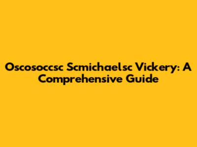 Oscosoccsc Scmichaelsc Vickery: A Comprehensive Guide