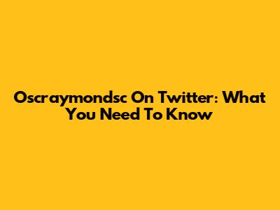 Oscraymondsc On Twitter: What You Need To Know