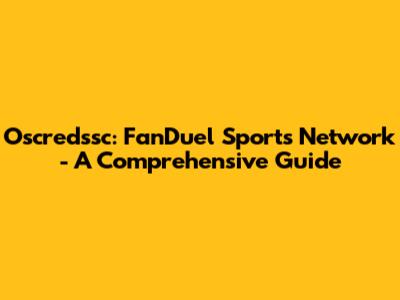 Oscredssc: FanDuel Sports Network - A Comprehensive Guide
