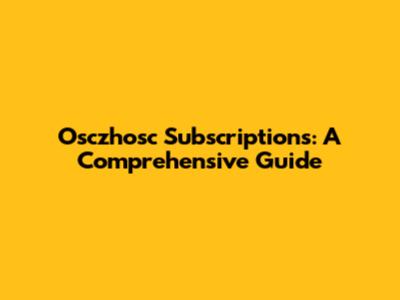 Osczhosc Subscriptions: A Comprehensive Guide