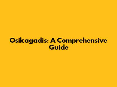 Osikagadis: A Comprehensive Guide