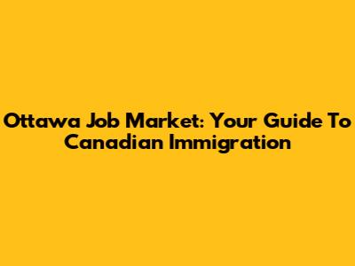 Ottawa Job Market: Your Guide To Canadian Immigration