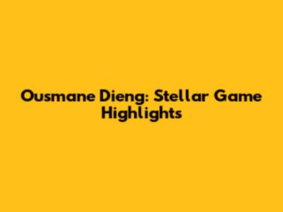 Ousmane Dieng: Stellar Game Highlights