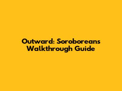 Outward: Soroboreans Walkthrough Guide