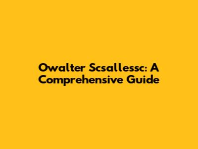 Owalter Scsallessc: A Comprehensive Guide