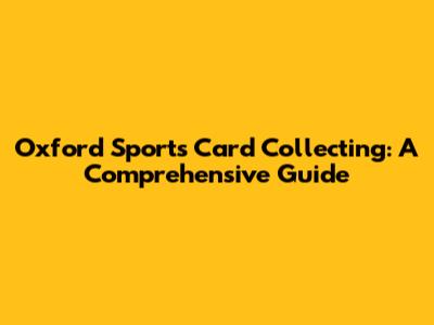 Oxford Sports Card Collecting: A Comprehensive Guide