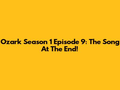 Ozark Season 1 Episode 9: The Song At The End!