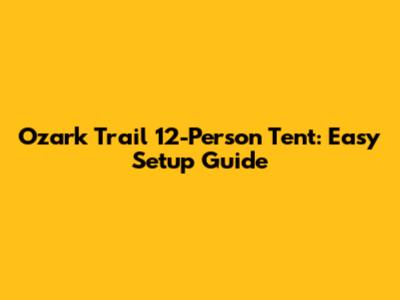 Ozark Trail 12-Person Tent: Easy Setup Guide