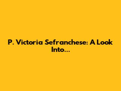 P. Victoria Sefranchese: A Look Into...