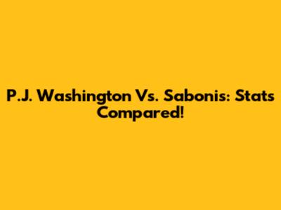 P.J. Washington Vs. Sabonis: Stats Compared!