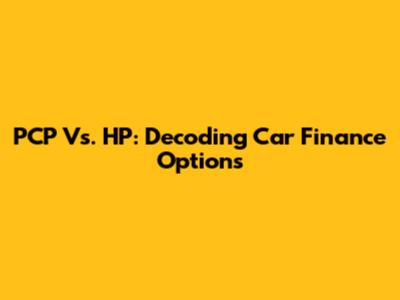 PCP Vs. HP: Decoding Car Finance Options