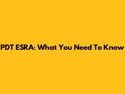 PDT ESRA: What You Need To Know