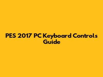 PES 2017 PC Keyboard Controls Guide