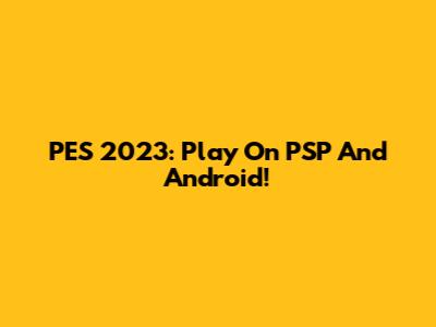 PES 2023: Play On PSP And Android!