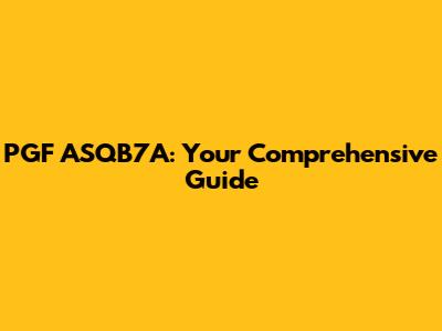 PGF ASQB7A: Your Comprehensive Guide