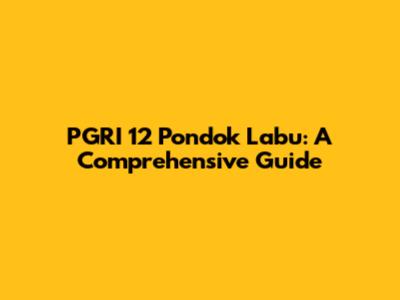 PGRI 12 Pondok Labu: A Comprehensive Guide