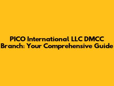 PICO International LLC DMCC Branch: Your Comprehensive Guide