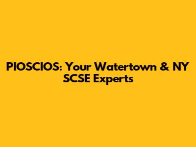 PIOSCIOS: Your Watertown & NY SCSE Experts