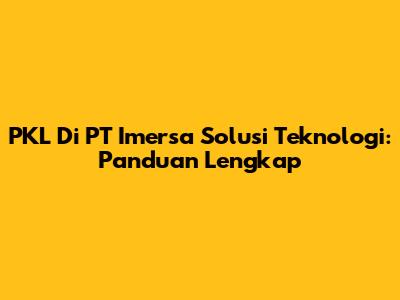 PKL Di PT Imersa Solusi Teknologi: Panduan Lengkap