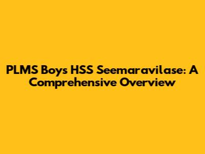PLMS Boys HSS Seemaravilase: A Comprehensive Overview