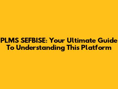 PLMS SEFBISE: Your Ultimate Guide To Understanding This Platform
