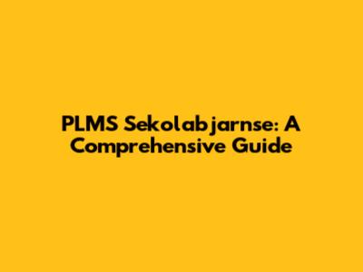 PLMS Sekolabjarnse: A Comprehensive Guide