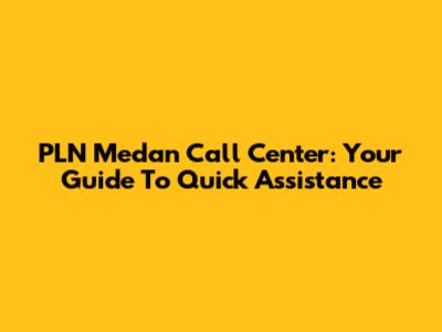 PLN Medan Call Center: Your Guide To Quick Assistance