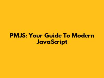 PMJS: Your Guide To Modern JavaScript