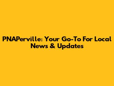 PNAPerville: Your Go-To For Local News & Updates