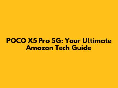 POCO X5 Pro 5G: Your Ultimate Amazon Tech Guide