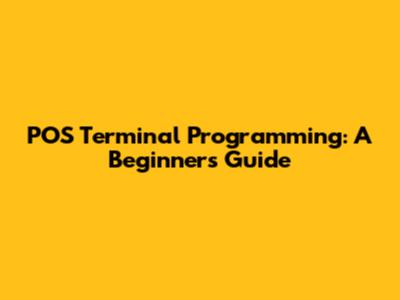 POS Terminal Programming: A Beginner's Guide