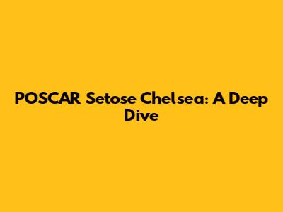 POSCAR Setose Chelsea: A Deep Dive
