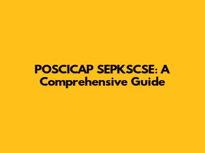 POSCICAP SEPKSCSE: A Comprehensive Guide
