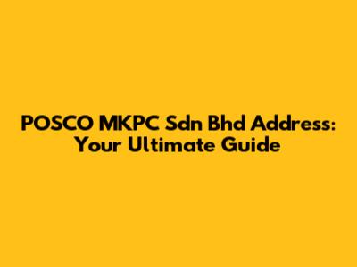 POSCO MKPC Sdn Bhd Address: Your Ultimate Guide