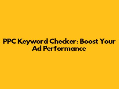 PPC Keyword Checker: Boost Your Ad Performance