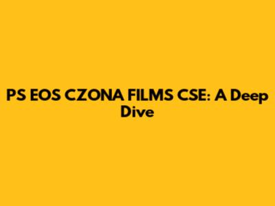 PS EOS CZONA FILMS CSE: A Deep Dive