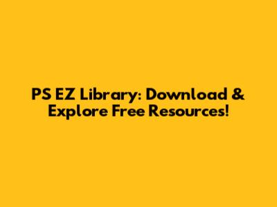 PS EZ Library: Download & Explore Free Resources!