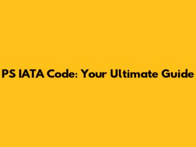 PS IATA Code: Your Ultimate Guide