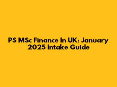 PS MSc Finance In UK: January 2025 Intake Guide