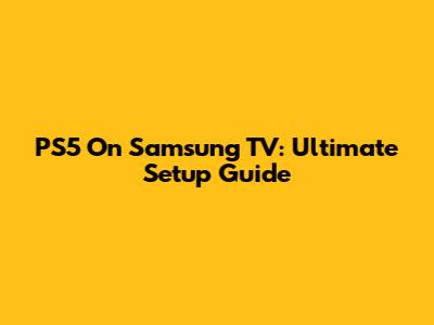 PS5 On Samsung TV: Ultimate Setup Guide
