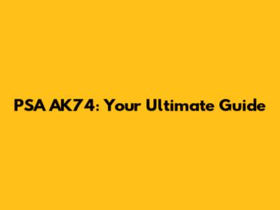 PSA AK74: Your Ultimate Guide