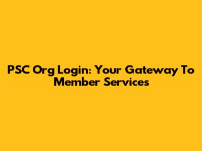 PSC Org Login: Your Gateway To Member Services