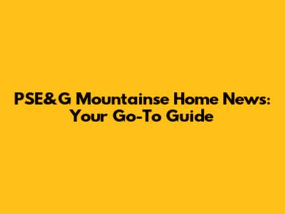 PSE&G Mountainse Home News: Your Go-To Guide