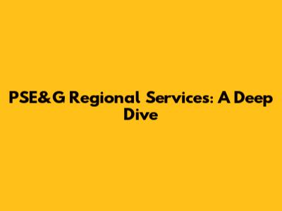 PSE&G Regional Services: A Deep Dive