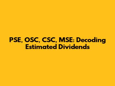 PSE, OSC, CSC, MSE: Decoding Estimated Dividends