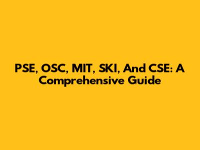 PSE, OSC, MIT, SKI, And CSE: A Comprehensive Guide