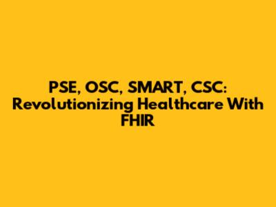 PSE, OSC, SMART, CSC: Revolutionizing Healthcare With FHIR